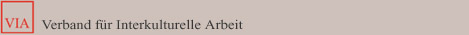 VERBAND FÜR INTERKULTURELLE ARBEIT - VIA